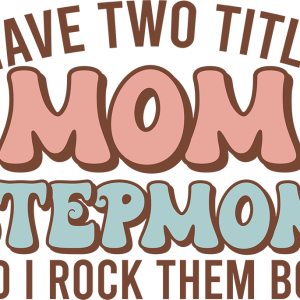 I Have Two Titles Mom StepMom And I Rock Them Both
