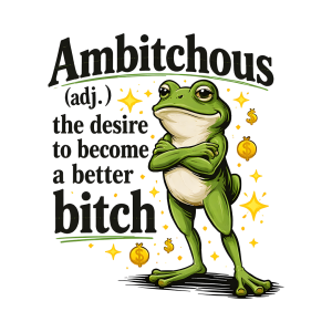 Ambitchous the desire to become a better b*tch