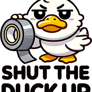 Shut The Duck Up