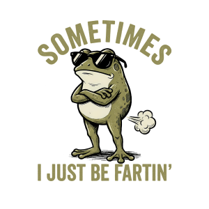 Sometimes I just be Fartin