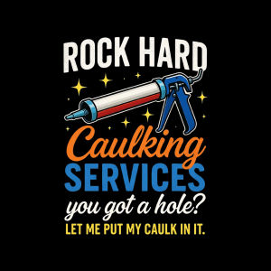 Rock Hard Caulking Services You got a hole? Let me put my Caulk in it.