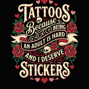 Tattoos because being an adult is hard and I deserve stickers