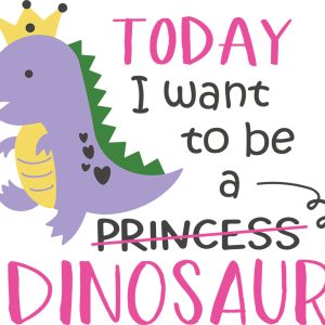 Today I want to be a Princess Dinosaur