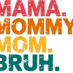 Mama. Mommy. Mom. Bruh
