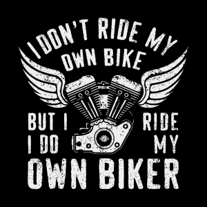 I Don't Ride My Own Bike But I Do Ride My Own Biker